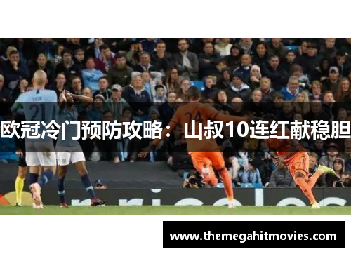 欧冠冷门预防攻略：山叔10连红献稳胆