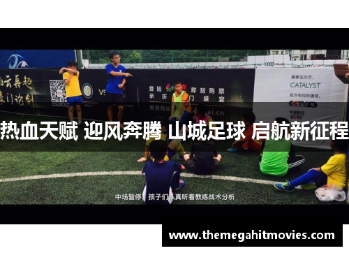 热血天赋 迎风奔腾 山城足球 启航新征程
