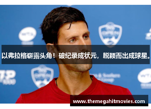 以弗拉格崭露头角！破纪录成状元，脱颖而出成球星。